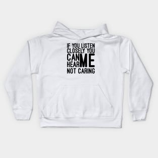 If You Listen Closely You Can Hear Me Not Caring - Funny Sayings Kids Hoodie